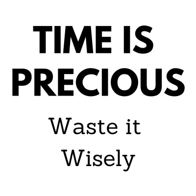 Time is Precious, waste it wisely