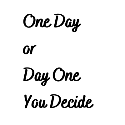 One Day or Day one you decide